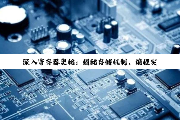 【科普解答】深入寄存器奥秘：揭秘存储机制、编程实践及性能优化之道