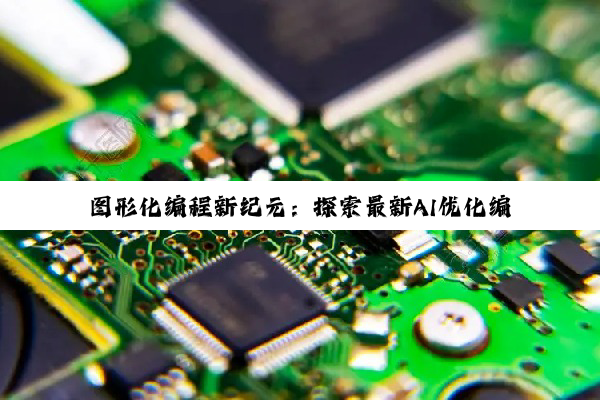 今日科普|图形化编程新纪元：探索最新AI优化编程芯片热点